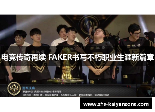 电竞传奇再续 FAKER书写不朽职业生涯新篇章 电竞传奇再续 FAKER书写不朽职业生涯新篇章