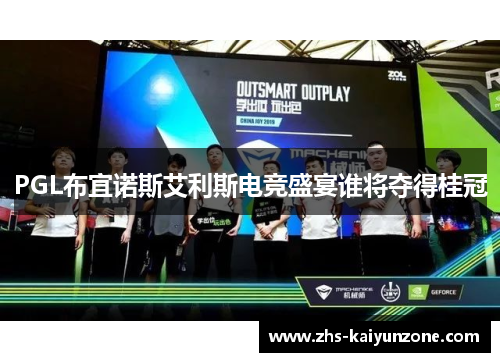PGL布宜诺斯艾利斯电竞盛宴谁将夺得桂冠 PGL布宜诺斯艾利斯电竞盛宴谁将夺得桂冠