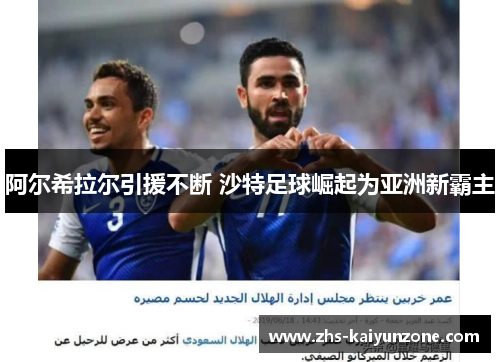 阿尔希拉尔引援不断 沙特足球崛起为亚洲新霸主 阿尔希拉尔引援不断 沙特足球崛起为亚洲新霸主