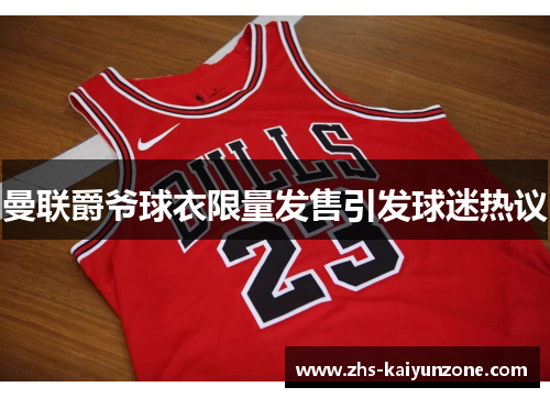 曼联爵爷球衣限量发售引发球迷热议 曼联爵爷球衣限量发售引发球迷热议